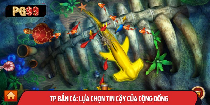 TP Bắn Cá: Lựa Chọn Tin Cậy Của Cộng Đồng
