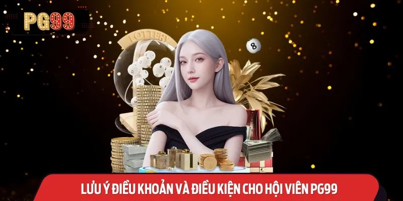 Lưu ý điều khoản và điều kiện cho hội viên PG99