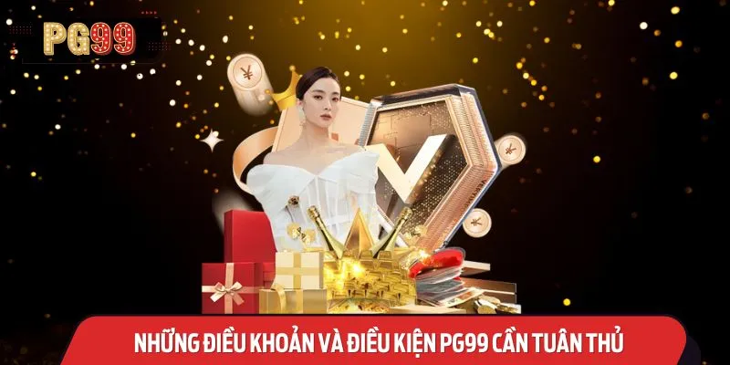 Những điều khoản và điều kiện PG99 cần tuân thủ