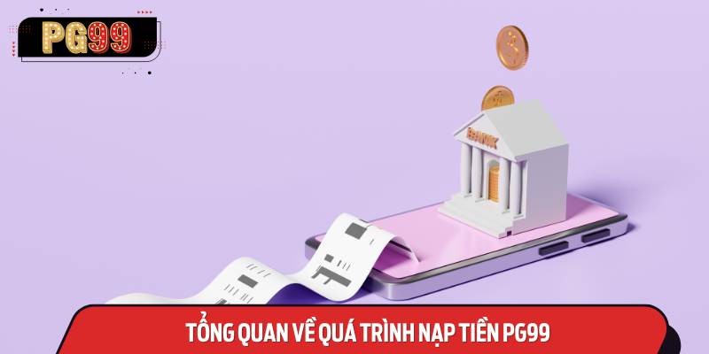 Tổng Quan Về Quá Trình Nạp Tiền PG99