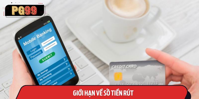 Giới Hạn Về Số Tiền Rút