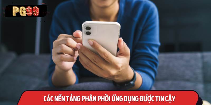 Các Nền Tảng Phân Phối Ứng Dụng Được Tin Cậy