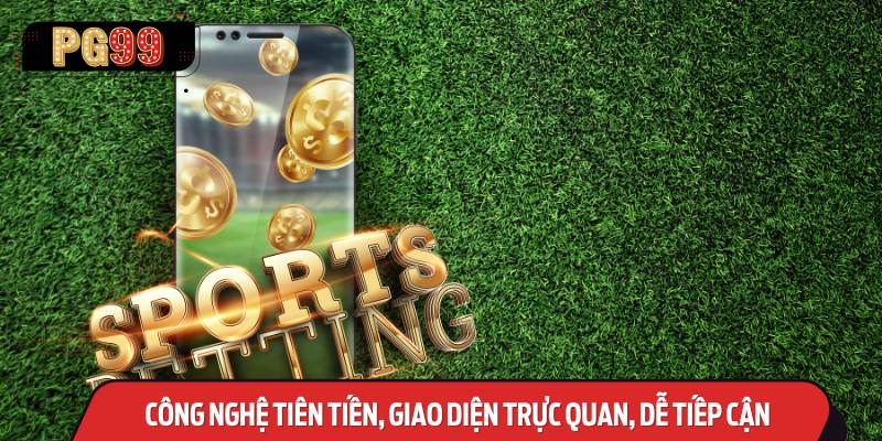 Công nghệ tiên tiến, giao diện Thể Thao PG99 trực quan, dễ tiếp cận
